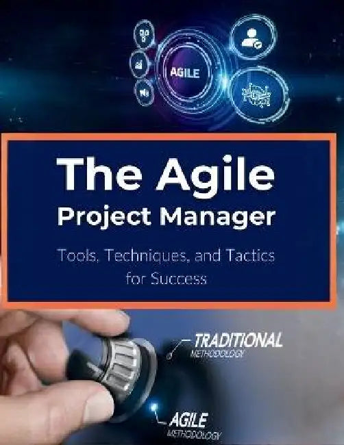 The Agile Project Manager: Tools, Techniques, and Tactics for Success by R. Parvin