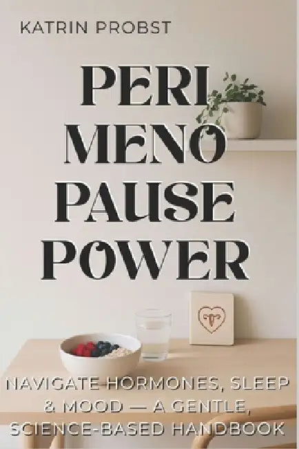 Perimenopause Power: Navigate Hormones, Sleep & Mood - A Gentle, Science-Based Handbook by Katrin Probst