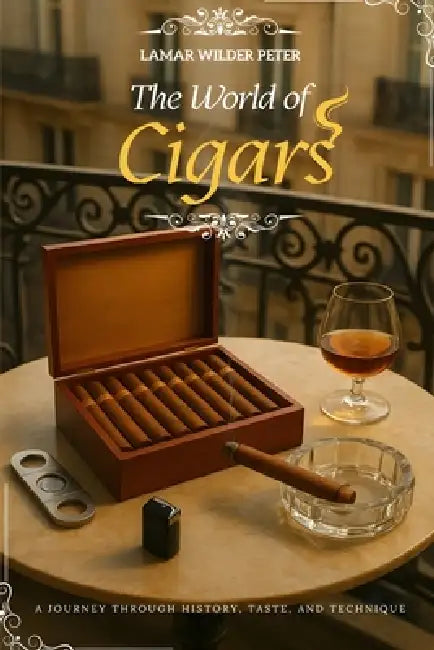 The World of Cigars: A Journey Through History, Taste, and Technique by Lamar Wilder Peter