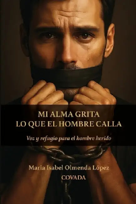 Mi alma grita lo que el hombre calla: Voz y refugio para el hombre herido by María Isabel Olmeda López