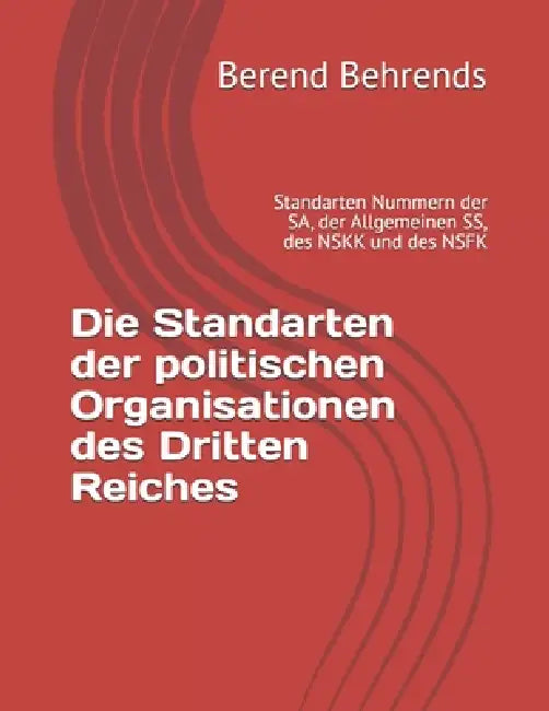 Die Standarten der politischen Organisationen des Dritten Reiches: Standarten Nummern der SA, der Allgemeinen SS, des NSKK und des NSFK by Berend Behrends