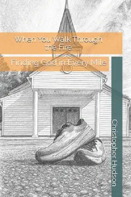 When You Walk Through the Fire: Finding God in Every Mile by Christopher Hudson