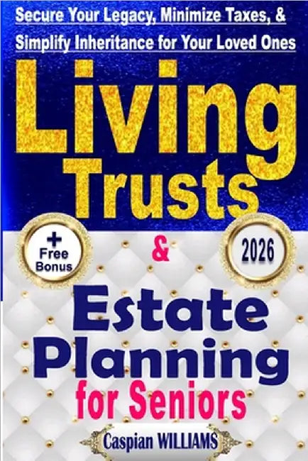 Living Trusts and Estate Planning: Secure your Legacy, Minimize Taxes and Simplify your Inheritance for your Loved Ones by Williams, Caspian