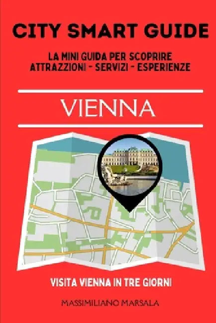 CITY SMART GUIDE VIENNA. La mini guida per scoprire Attrazioni, Servizi ed Esperienze. by Massimiliano Marsala