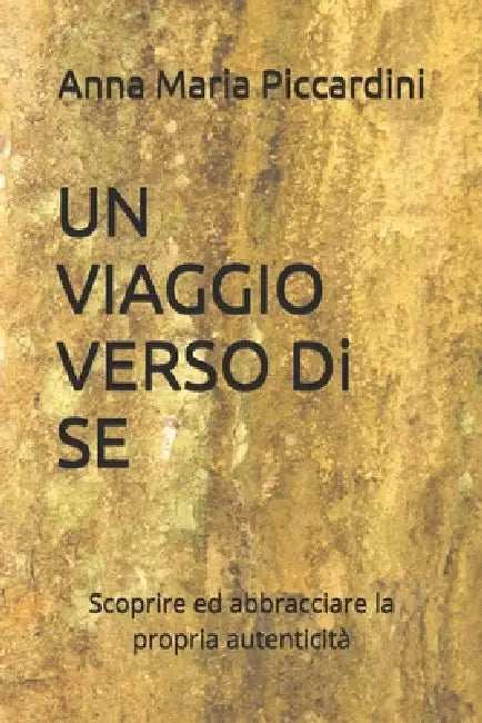 UN VIAGGIO VERSO Di SE: Scoprire ed abbracciare la propria autenticità by Anna Maria Piccardini