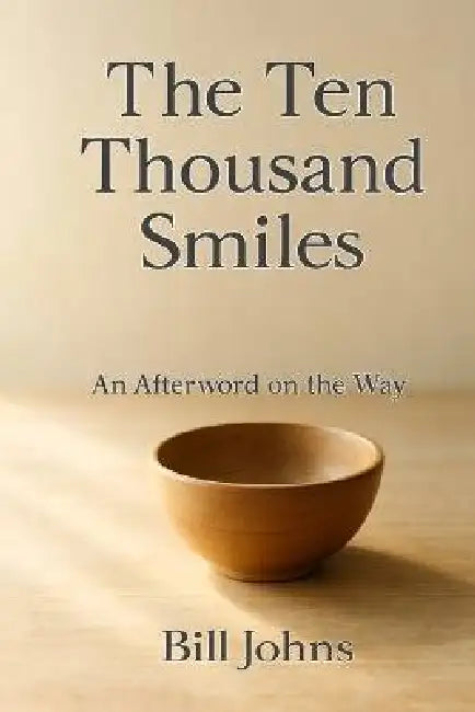 The Ten Thousand Smiles: An Afterword on the Way by Bill Johns
