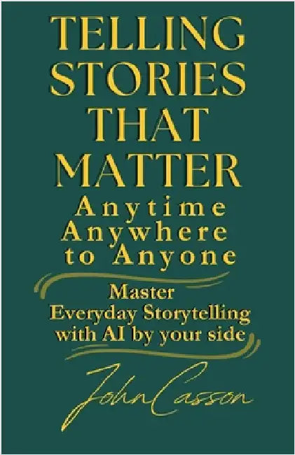 Telling Stories That Matter, Anytime, Anywhere, to Anyone: Master Everyday Storytelling-with AI as Your Creative Partner by Publishing, Wisdom And Classics