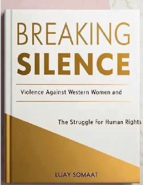 Breaking the Silence: Violence Against Western Women and the Fight for Human Rights: Understanding the Challenges, Raising Awareness, and Implementing by Luay Alsomaiat