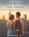 Love Beyond the Noise: A Clean New York City Second-Chance Romance by A, Aymas