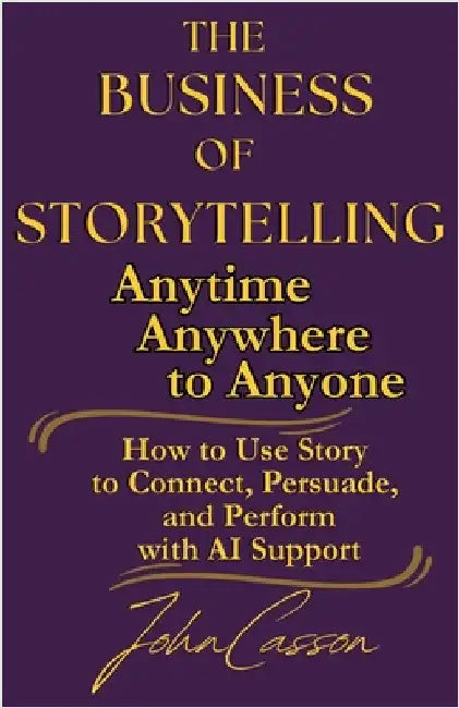 The Business of Storytelling, Anytime, Anywhere, to Anyone: Use Story to Lead, Sell, and Succeed-with AI as Your Strategic Ally by Publishing, Wisdom And Classics