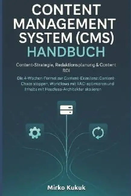 Content Management System (Cms) Handbuch: Content-Strategie, Redaktionsplanung & Content ROI: Die 4-Wochen-Formel zur Content-Exzellenz: Content-Chaos by Mirko Kukuk