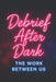 Debrief After Dark: The Work Between Us by Seyissa K. McReynolds, Adam N. McReynolds