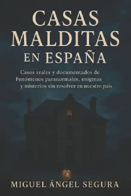 Casas Malditas en España: Casos reales y documentados de Fenómenos paranormales, enigmas y misterios sin resolver en nuestro país by Miguel Ángel Segura