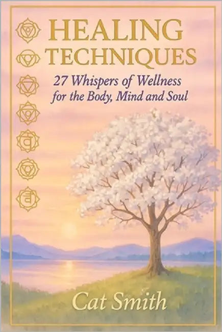 Healing Techniques: 27 Whispers of Wellness for the Body, Mind and Soul by Smith, Cat Bowman