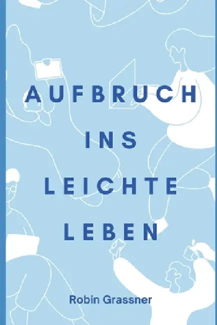 Aufbruch ins leichte Leben by Robin Grassner