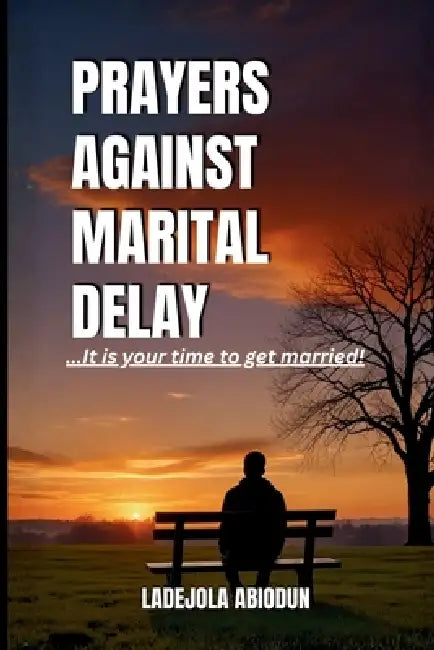 Prayers Against Marital Delay: Powerful Spiritual Warfare Prayers to Break Setbacks and Receive Your Divine Marriage Blessing, with Prayers for Single by Ladejola Abiodun