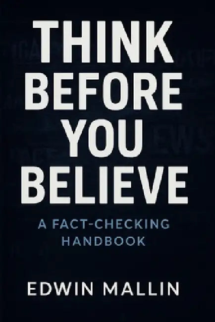 Think Before You Believe: A Fact-Checking Handbook by Edwin Mallin