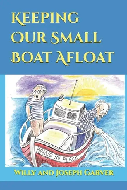 Keeping Our Small Boat Afloat by Willy And Joseph Garver