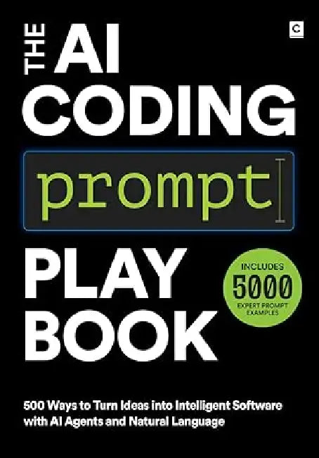 The AI Coding Prompt Playbook: 500 Ways to Turn Ideas into Intelligent Software with AI Agents and Natural Language by Codapress Publishing