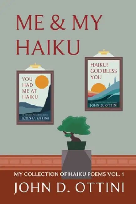 Me & My Haiku: My Collection of Haiku Poems - Volume 1 by John D. Ottini