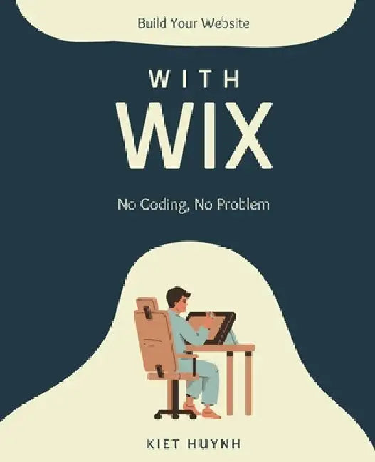 Build Your Website with Wix: No Coding, No Problem by Kiet Huynh