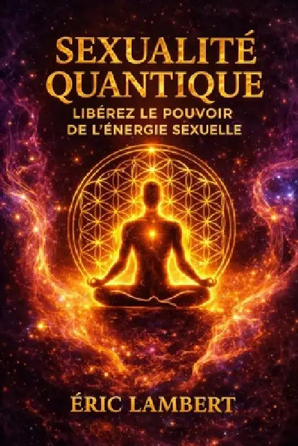 Sexualité Quantique: Quand l'énergie sexuelle devient lumière et conscience by Eric Lambert