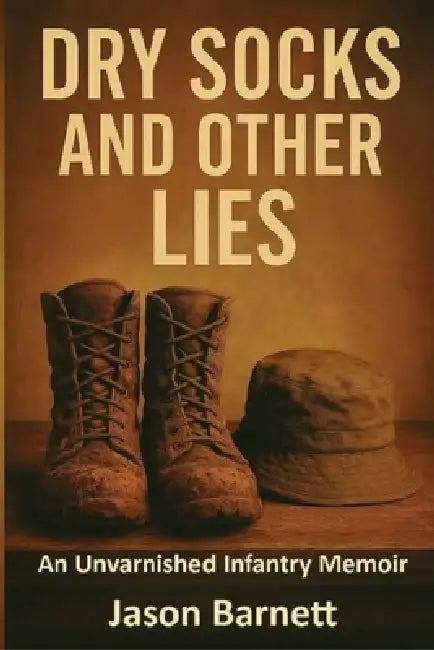 Dry Socks and Other Lies: An Unvarnished Infantry Memoir by Jason Barnett