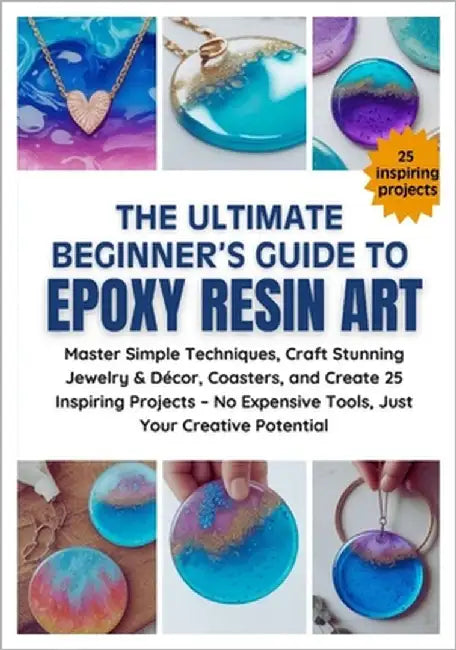 The Ultimate Beginner's Guide to Epoxy Resin Art: Master Simple Techniques, Craft Stunning Jewelry & Décor, Coasters, and Create 25 Inspiring Projects by Leonard, Memphis