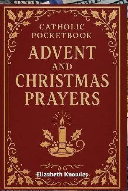 Catholic Pocketbook of Advent and Christmas Prayers: Daily Prayers, Reflections, and Devotions for the Holy Seasons of Advent and Christmas. by Elizabeth Knowles