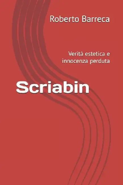 Scriabin: Verità estetica e innocenza perduta by Roberto Barreca
