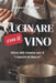 Cucinare Con Il Vino: Oltre 200 ricette con il "Liquore di Bacco" by Stefano Loli Palazzini