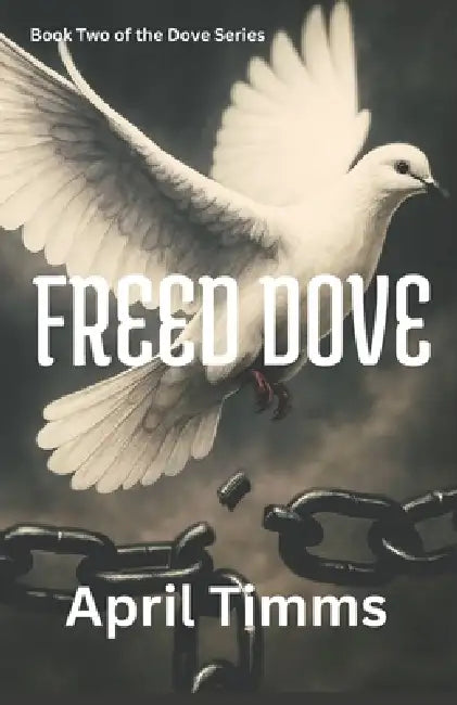 Freed Dove: Book two of the Dove Series by April Timms