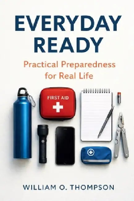Everyday Ready: Practical Preparedness for Real Life by William O. Thompson