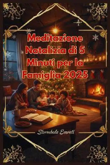 Meditazione Natalizia di 5 Minuti per la Famiglia 2025: Letture Quotidiane dell'Avvento per far Crescere la fede, Trovare la Pace e Celebrare Gesù Ins by Stormbale Everett