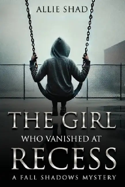 The Girl Who Vanished at Recess: A Fall Shadows Mystery by Allie Shad