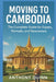 Moving to Cambodia - The Complete Guide for Expats, Nomads, and Newcomers by Anthony Quinn