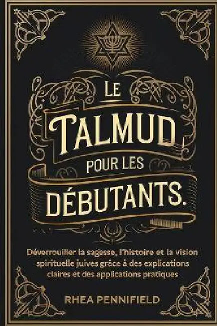 Le Talmud pour les débutants: Déverrouiller la sagesse, l'histoire et la vision spirituelle juives grâce à des explications claires et des application by Rhea Pennifield