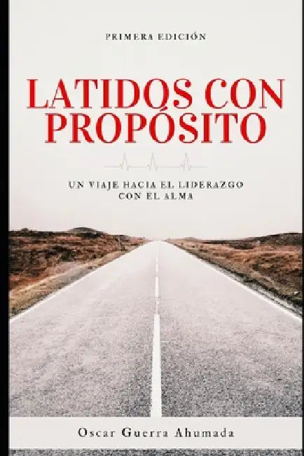 Latidos con Propósito, Un viaje hacia el liderazgo con el alma: Latidos con Propósito by Oscar Guerra