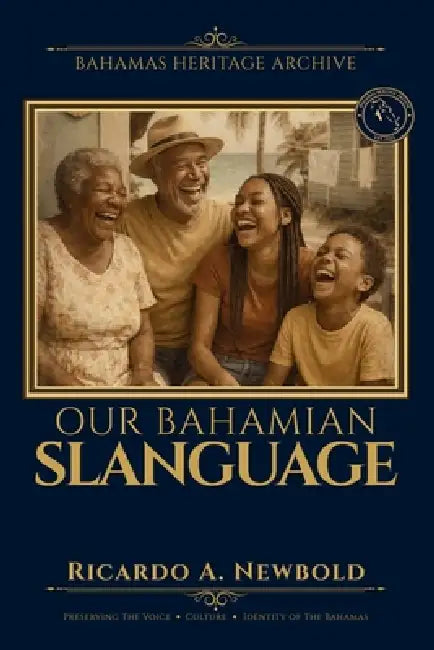 Our Bahamian Slanguage: A Humorous Guide to Island Wisdom, Wit, and Words That Raised Us. by Ricardo A. Newbold