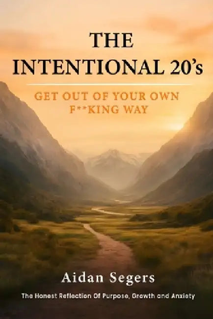 The Intentional 20s: An Honest Reflection on Growth, Anxiety, and Purpose in Your 20s by Aidan Segers