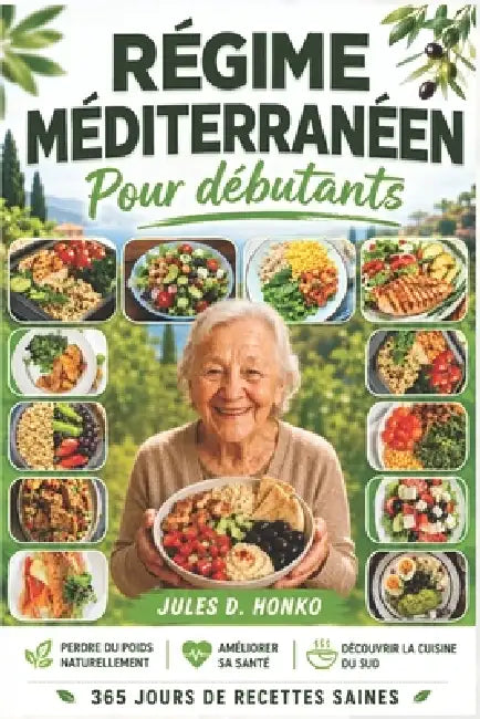 Régime Méditerranéen pour Débutants: Perdre du Poids Naturellement, Améliorer sa Santé et Découvrir la Cuisine du Sud; 365 Jours de Recettes Saines by Jules D. Honko
