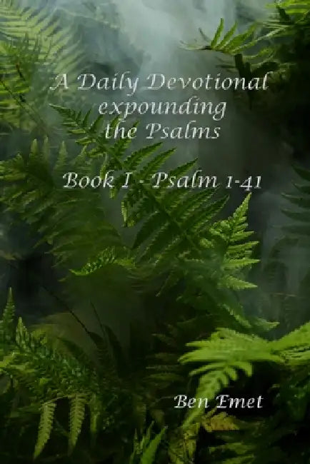 A Daily Devotional expounding Psalms: Volume I - Psalm 1-41 by Ben Emet