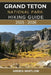 Grand Teton National Park Hiking Guide 2025 - 2026: Explore Towering Peaks, Pristine Lakes, and Iconic Trails Across Wyoming's Majestic Wilderness by Arden Whitlow