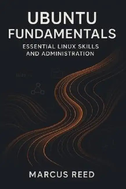 Ubuntu Fundamentals: Essential Linux Skills and Administration by Marcus Reed