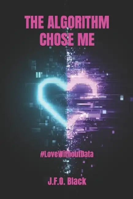 The Algorithm Chose Me: System Error - Love Not Found by Orion Black