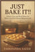 Just Bake It!!!: Quick, Cozy, and Real Bakes for When You Don't Know What to Cook Easy One-Dish Meals and Comfort Classics by Saeed, Farkhanda
