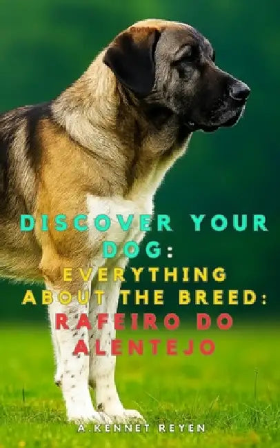 Discover your dog: Everything about the breed: Rafeiro do Alentejo by A. Kennet Reyen