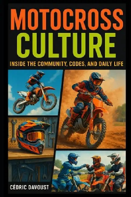 Motocross Culture: Inside the Community, Codes, and Daily Life by Cedric Davoust