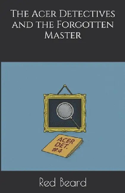 The Acer Detectives and the Forgotten Master by Red Beard