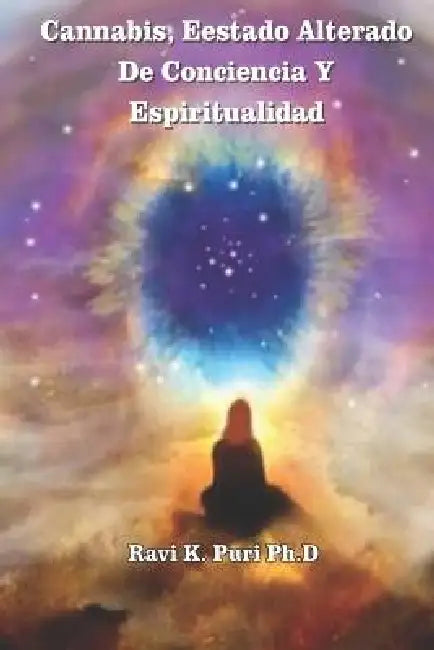 Cannabis, Estado Alterado De Conciencia Y Espiritualidad by Ravi K. Ph D.